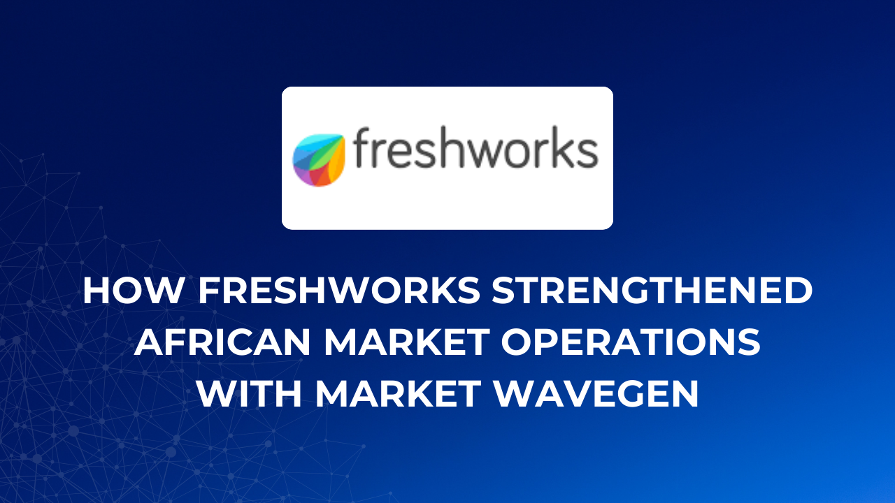 How Freshworks Strengthened African Market Operations with Market Wavegen