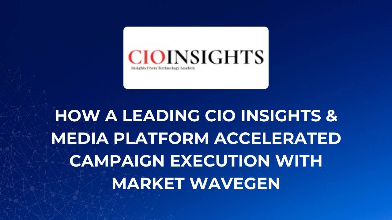 How a Leading CIO Insights & Media Platform Accelerated Campaign Execution with Market Wavegen