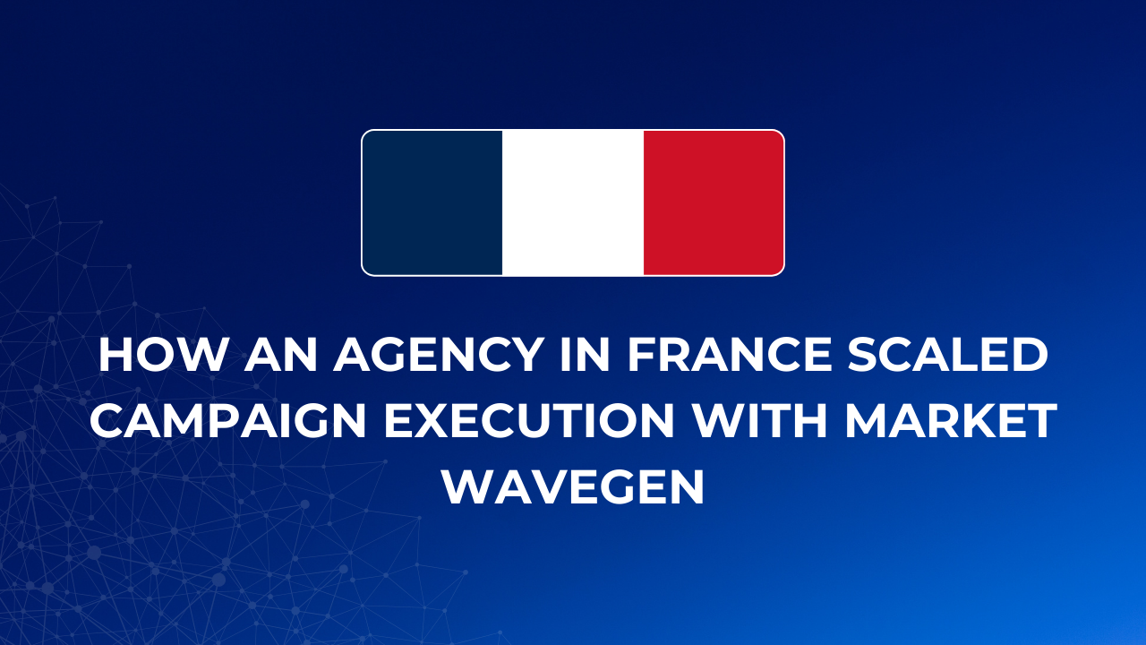 How an Agency in France Scaled Campaign Execution with Market Wavegen