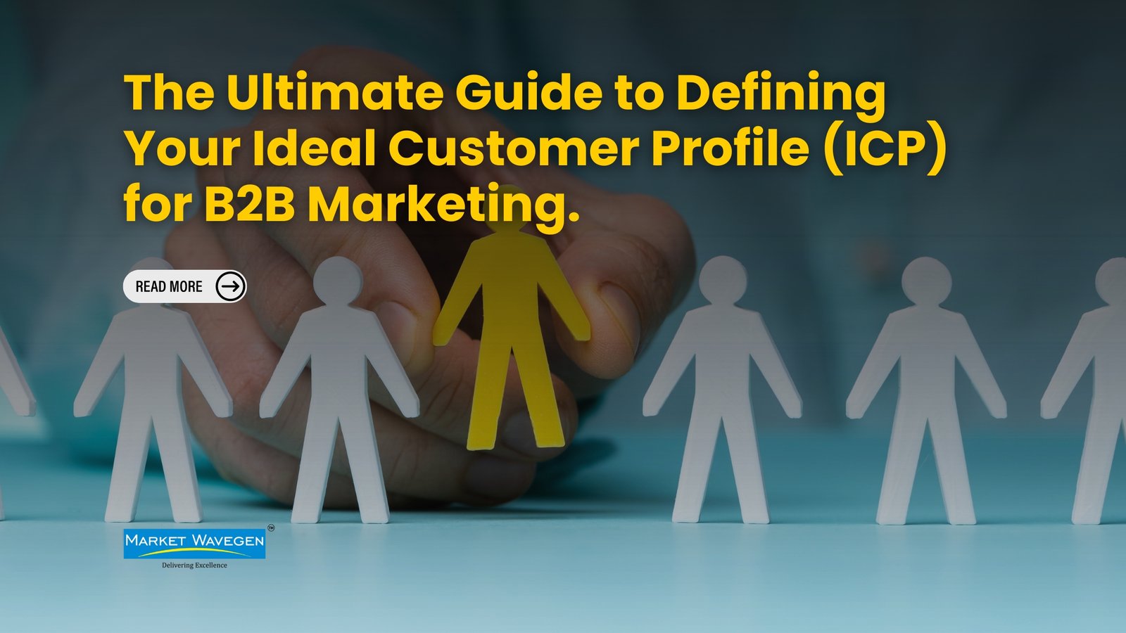 The Ultimate Guide to Defining Your Ideal Customer Profile (ICP) for B2B Marketing.